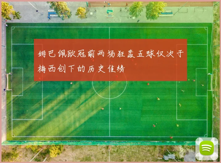 姆巴佩欧冠前两场狂轰五球仅次于梅西创下的历史佳绩