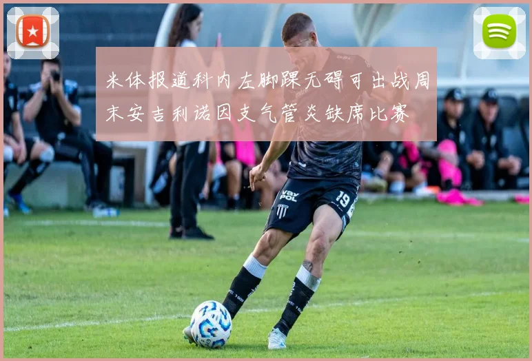 米体报道科内左脚踝无碍可出战周末安吉利诺因支气管炎缺席比赛