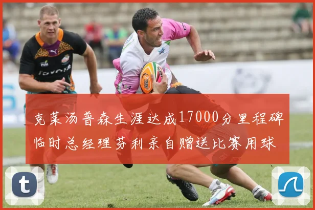 克莱汤普森生涯达成17000分里程碑临时总经理芬利亲自赠送比赛用球