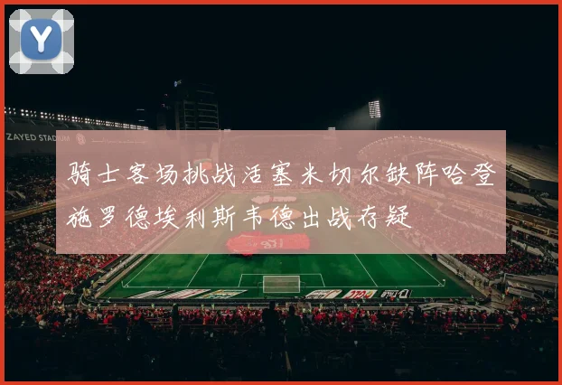 骑士客场挑战活塞米切尔缺阵哈登施罗德埃利斯韦德出战存疑