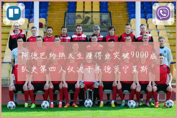 阿德巴约热火生涯得分突破9000成队史第四人仅次于韦德莫宁莱斯